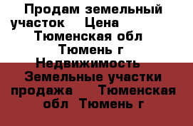 Продам земельный участок  › Цена ­ 90 000 - Тюменская обл., Тюмень г. Недвижимость » Земельные участки продажа   . Тюменская обл.,Тюмень г.